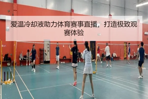 爱温冷却液助力体育赛事直播，打造极致观赛体验